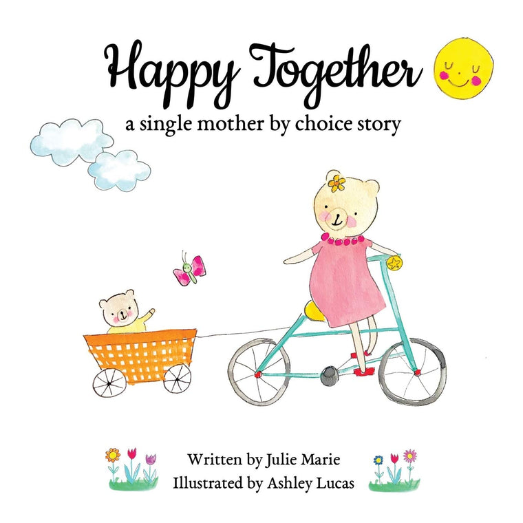 Happy Together, a single mother by choice story (Happy Together - 13 Stories of IVF, Donor Conception & Surrogacy)