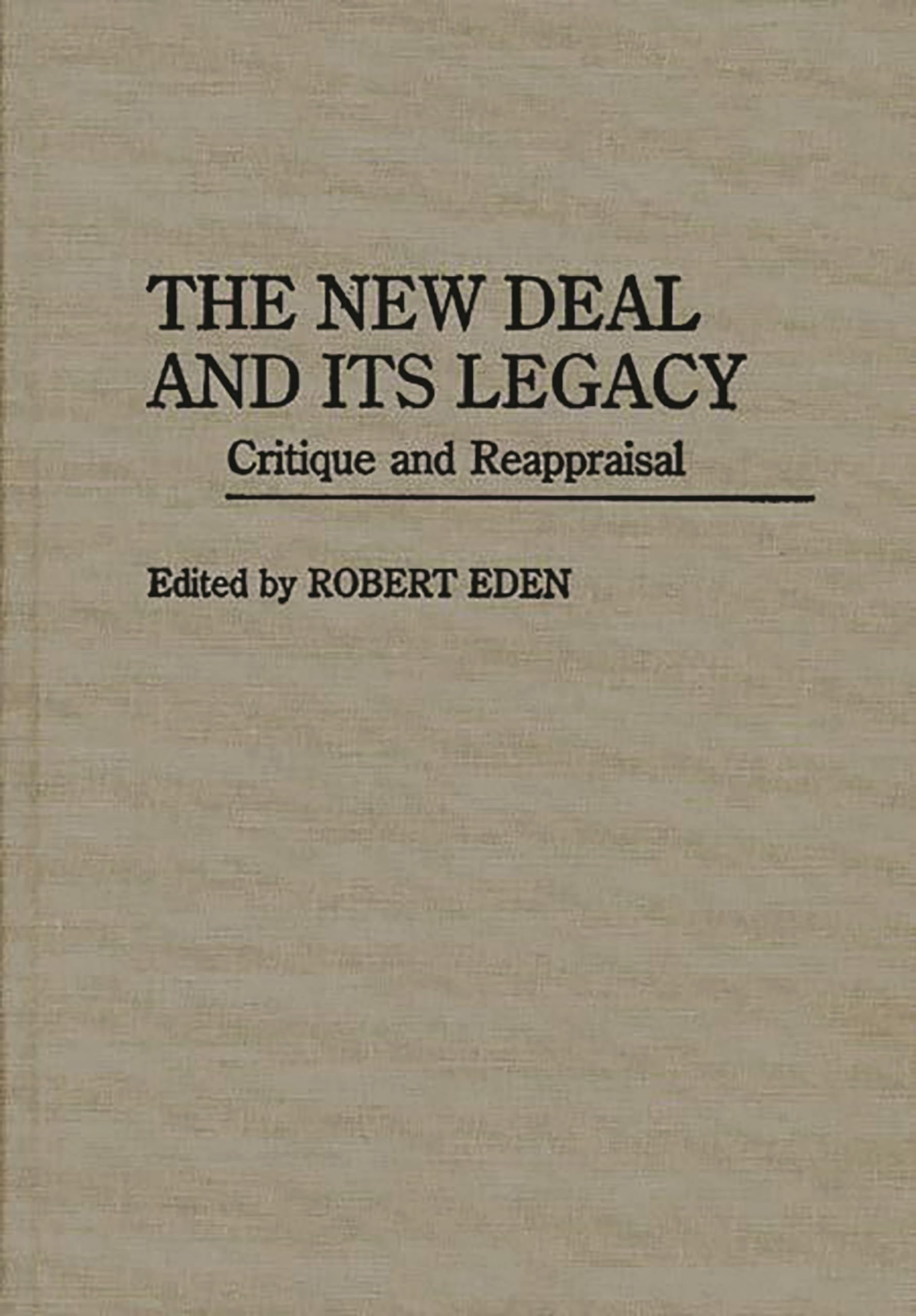 The New Deal and Its Legacy: Critique and Reappraisal (Contributions in American History)