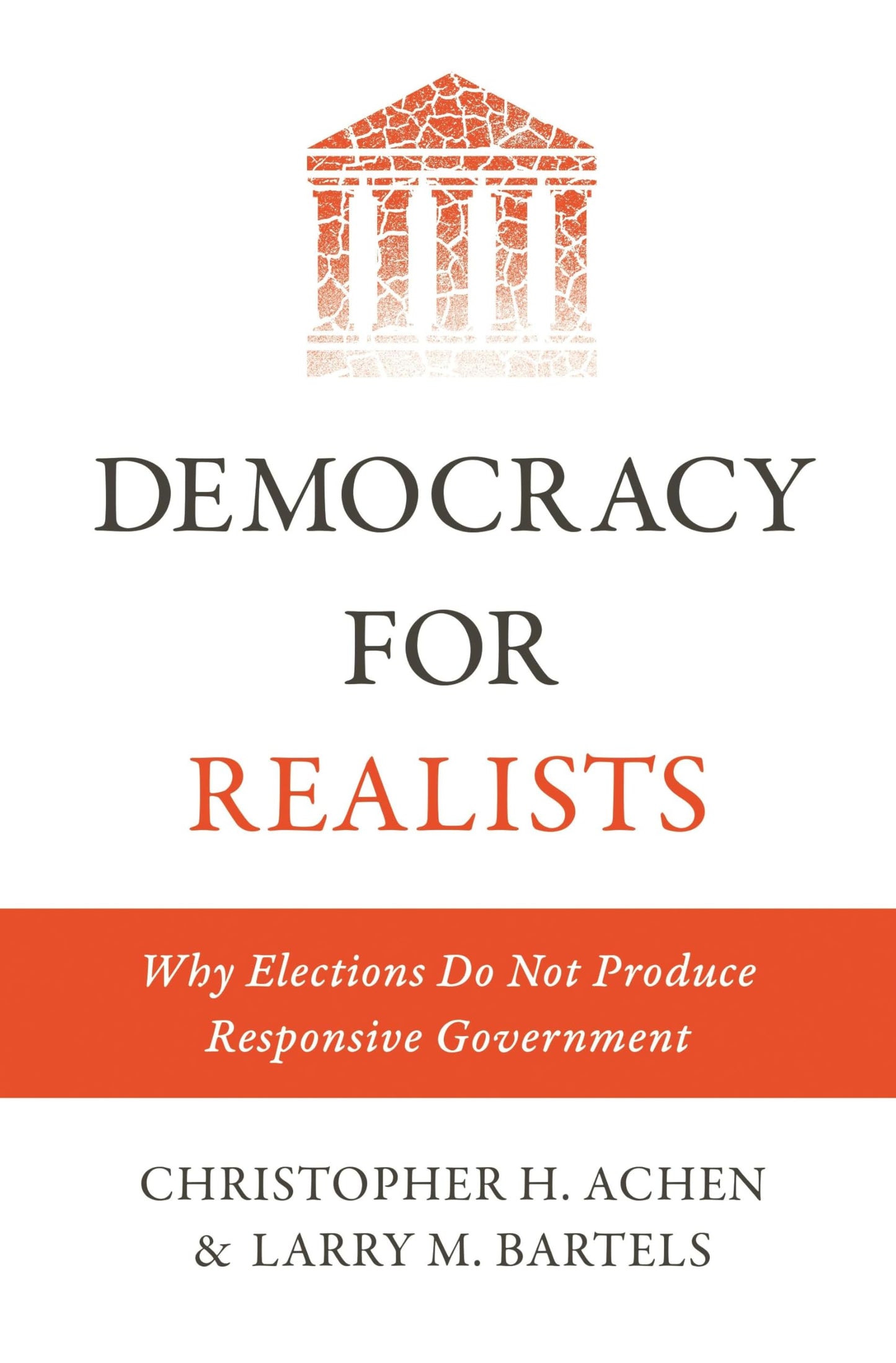 Democracy for Realists: Why Elections Do Not Produce Responsive Government (Princeton Studies in Political Behavior)