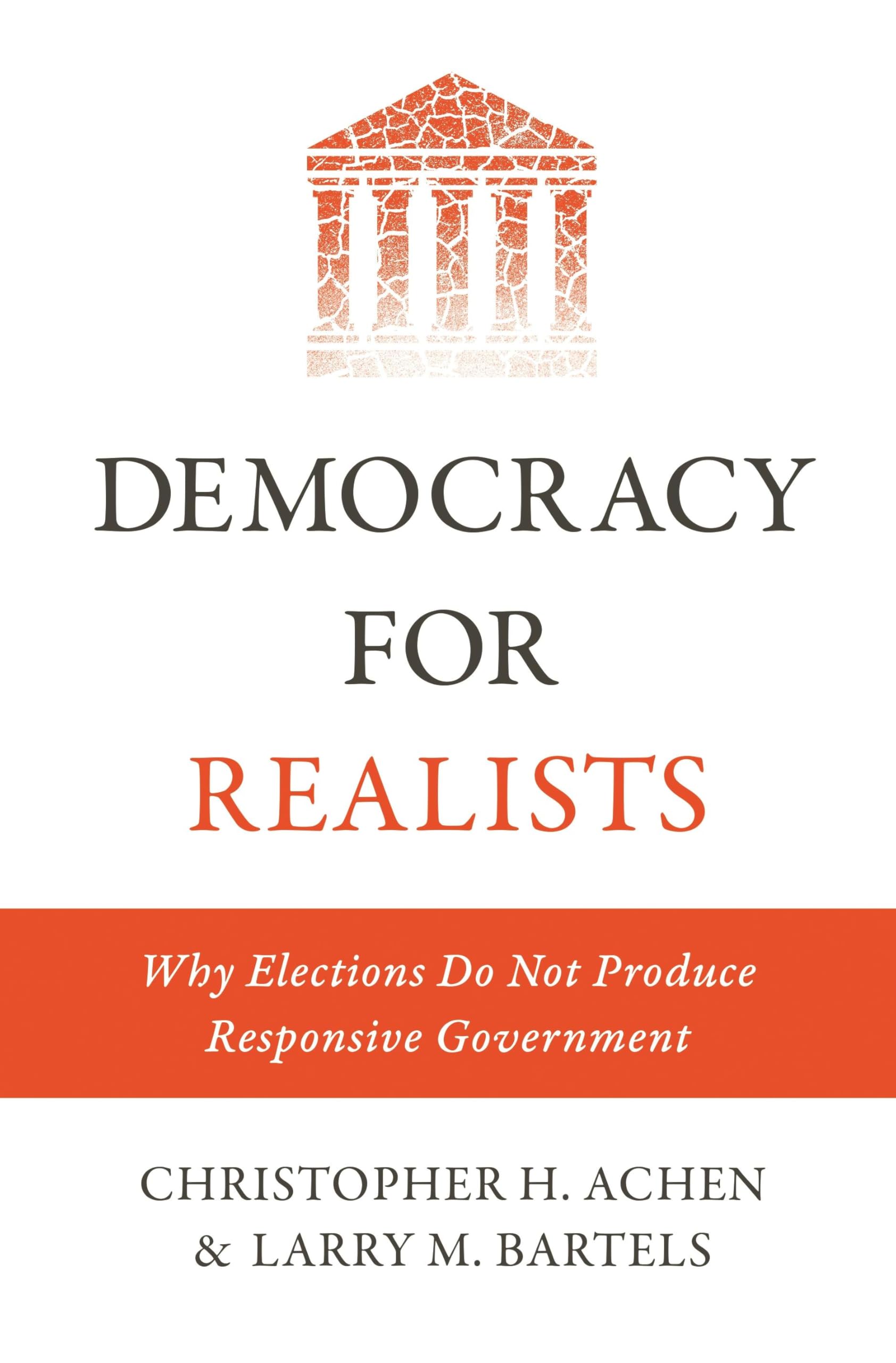 Democracy for Realists: Why Elections Do Not Produce Responsive Government (Princeton Studies in Political Behavior)