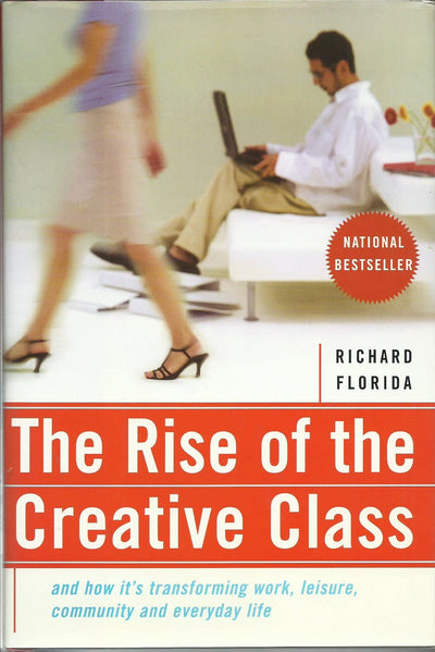 The Rise Of The Creative Class: And How Its Transforming Work, Leisure, Community And Everyday Life