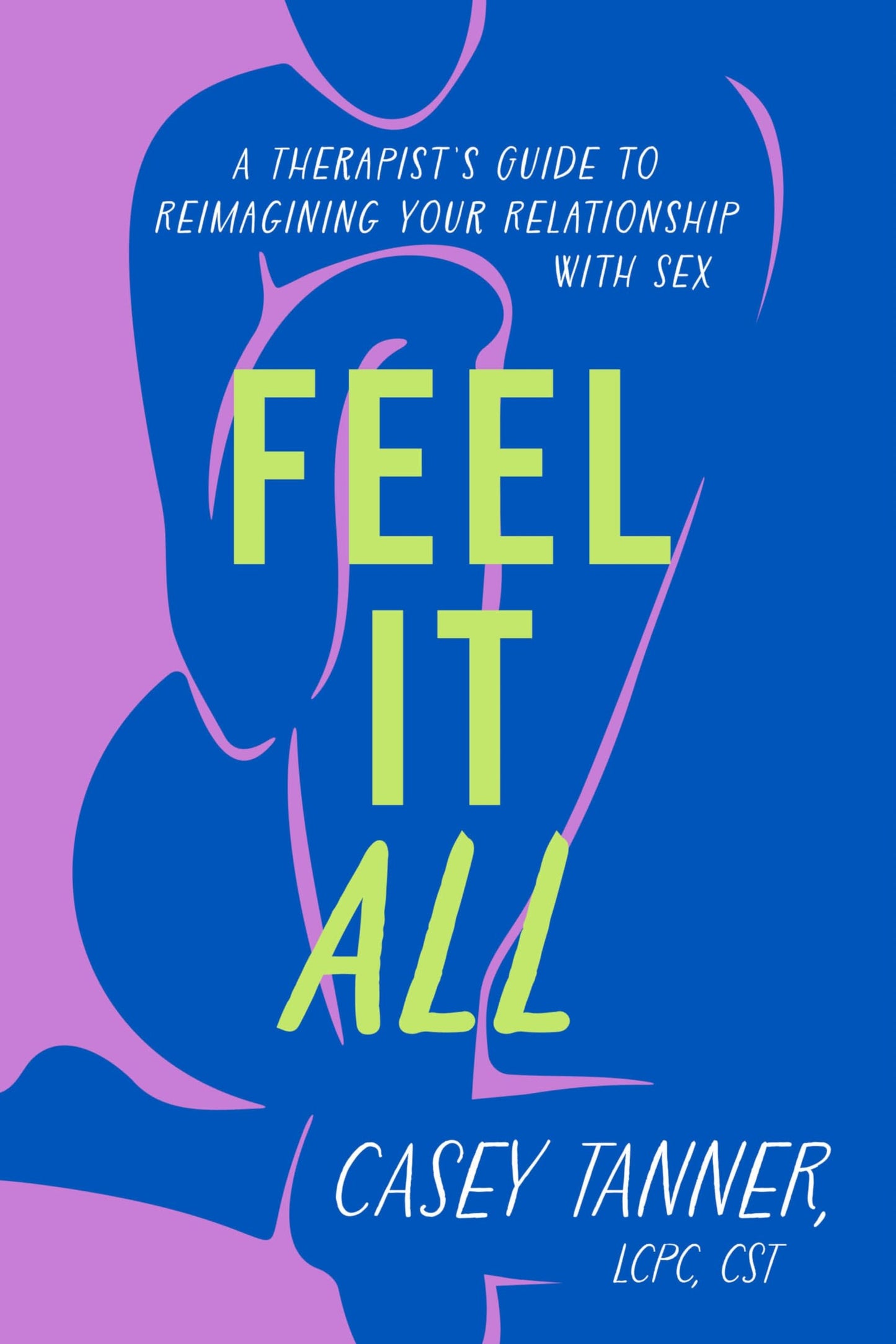 Feel It All: A Therapists Guide to Reimagining Your Relationship with Sex