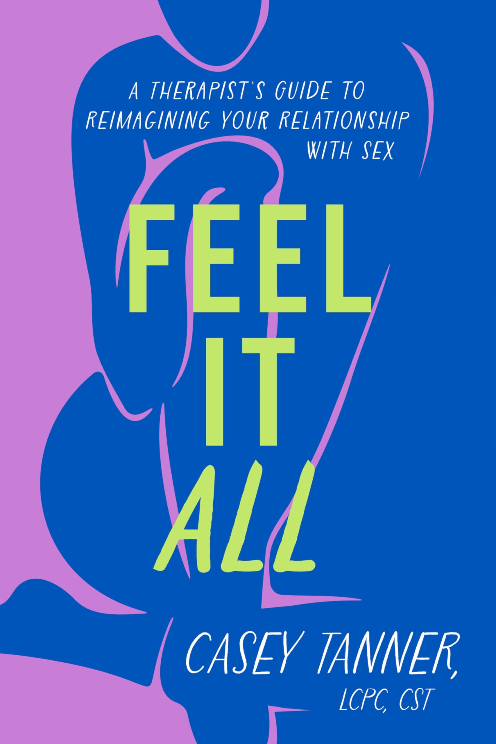 Feel It All: A Therapists Guide to Reimagining Your Relationship with Sex