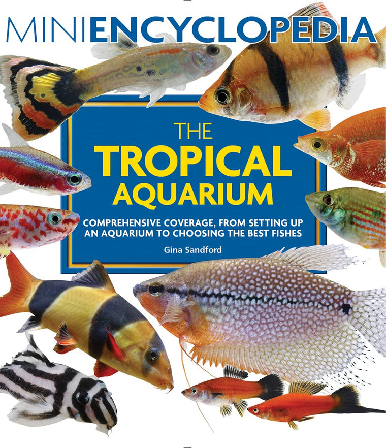 Mini Encyclopedia The Tropical Aquarium: Comprehensive Coverage, from Setting Up an Aquarium to Choosing the Best Fishes