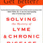 Why Can't I Get Better? Solving the Mystery of Lyme and Chronic Disease: Solving the Mystery of Lyme and Chronic Disease