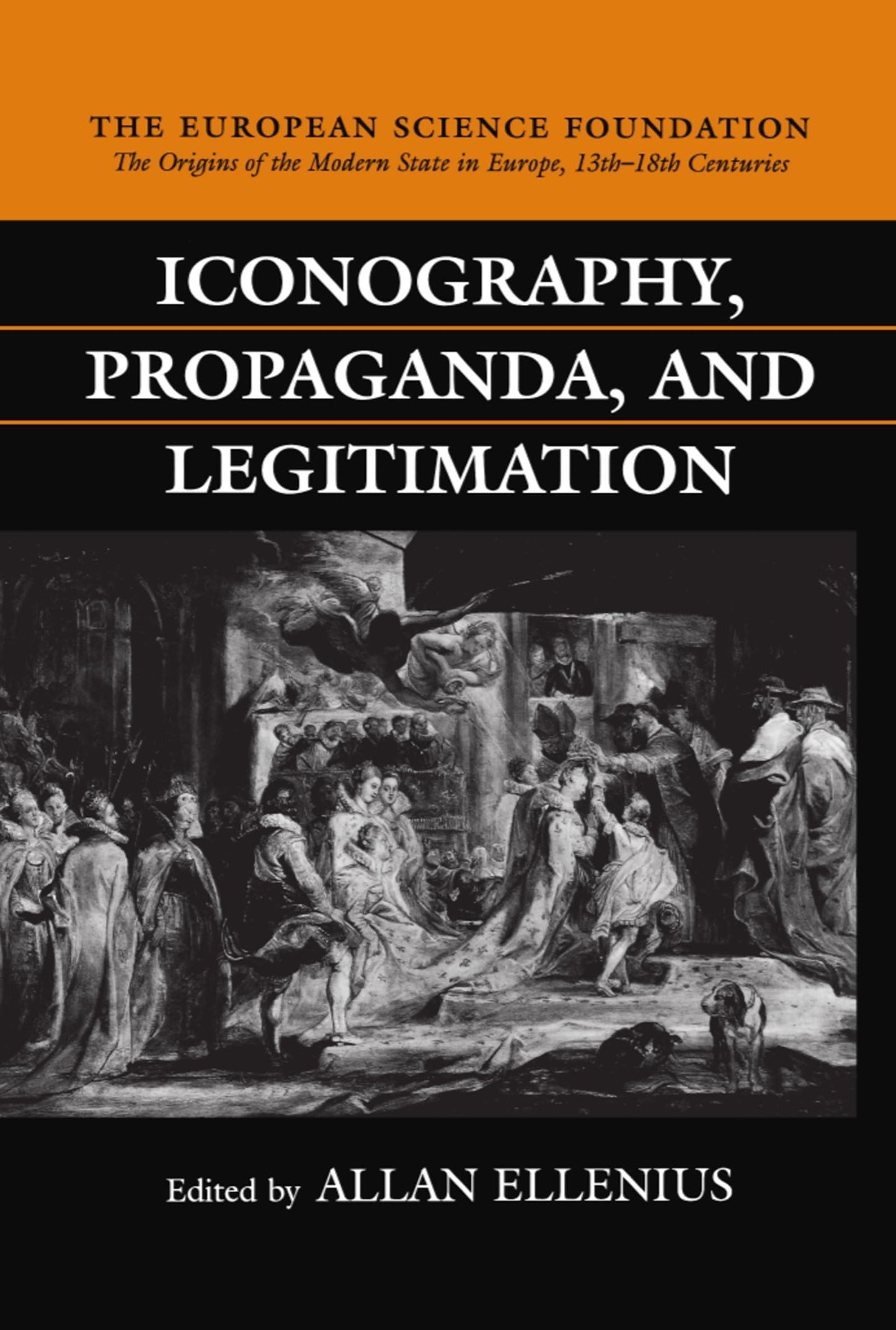 Iconography, Propaganda, and Legitimation (The ^AOrigins of the Modern State in Europe, 13th to 18th Centuries)