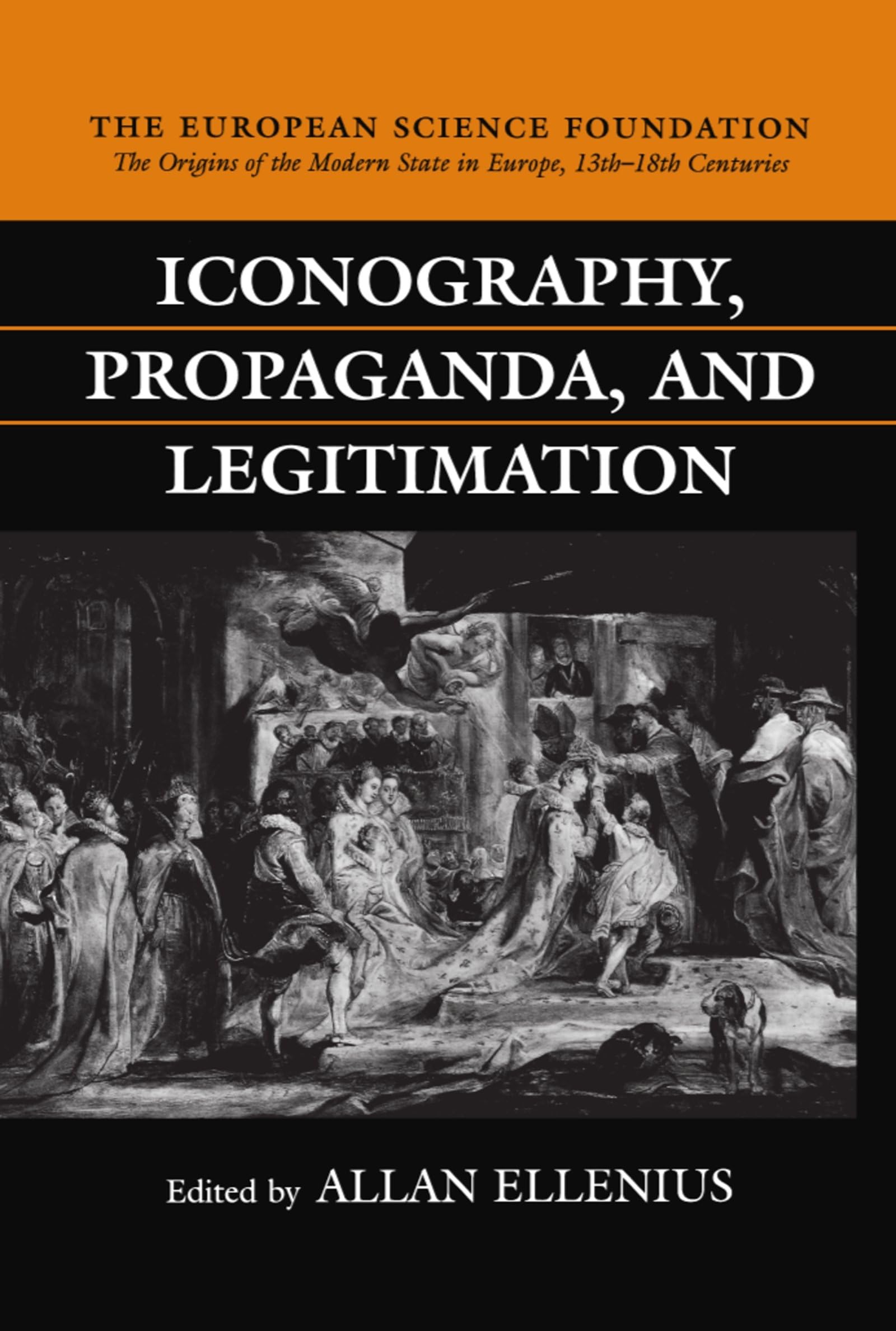 Iconography, Propaganda, and Legitimation (The ^AOrigins of the Modern State in Europe, 13th to 18th Centuries)