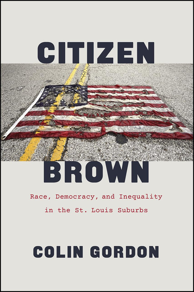 Citizen Brown: Race, Democracy, and Inequality in the St. Louis Suburbs