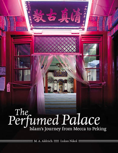 The Perfumed Palace: Islam's Journey from Mecca to Peking