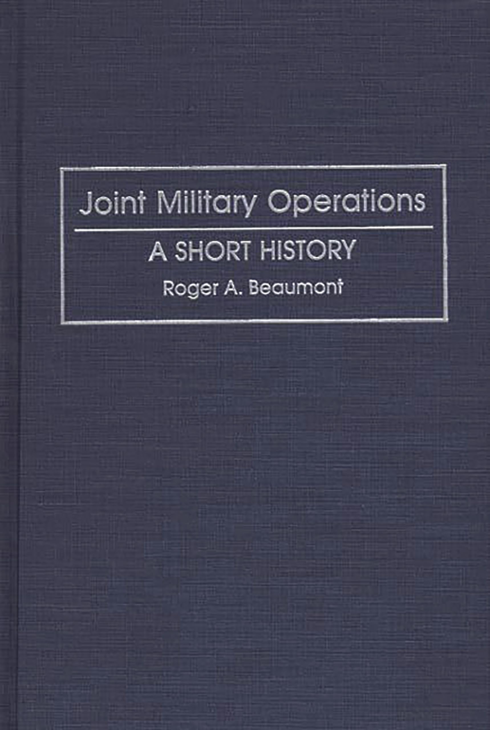 Joint Military Operations: A Short History (Contributions in Military Studies)