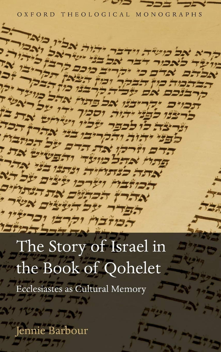 The Story of Israel in the Book of Qohelet: Ecclesiastes as Cultural Memory (Oxford Theology and Religion Monographs)
