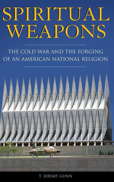 Spiritual Weapons: The Cold War and the Forging of an American National Religion (Religion, Politics, and Public Life Under the auspices of the Leonard E. Greenb)