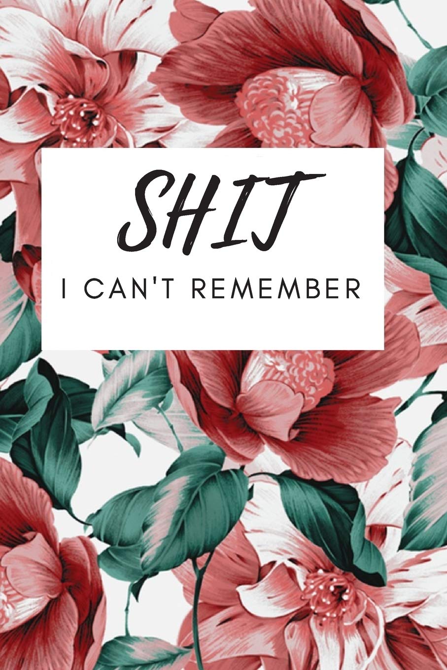 Shit I Cant Remember: Daily Notes, Organizer for Senior, Notebook for Passwords and Shit