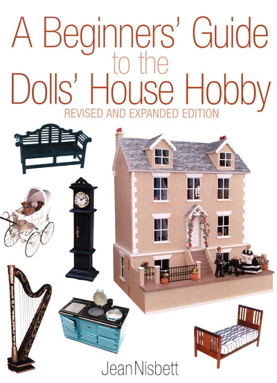 A Beginners' Guide to the Dolls' House Hobby: Revised and Expanded Edition