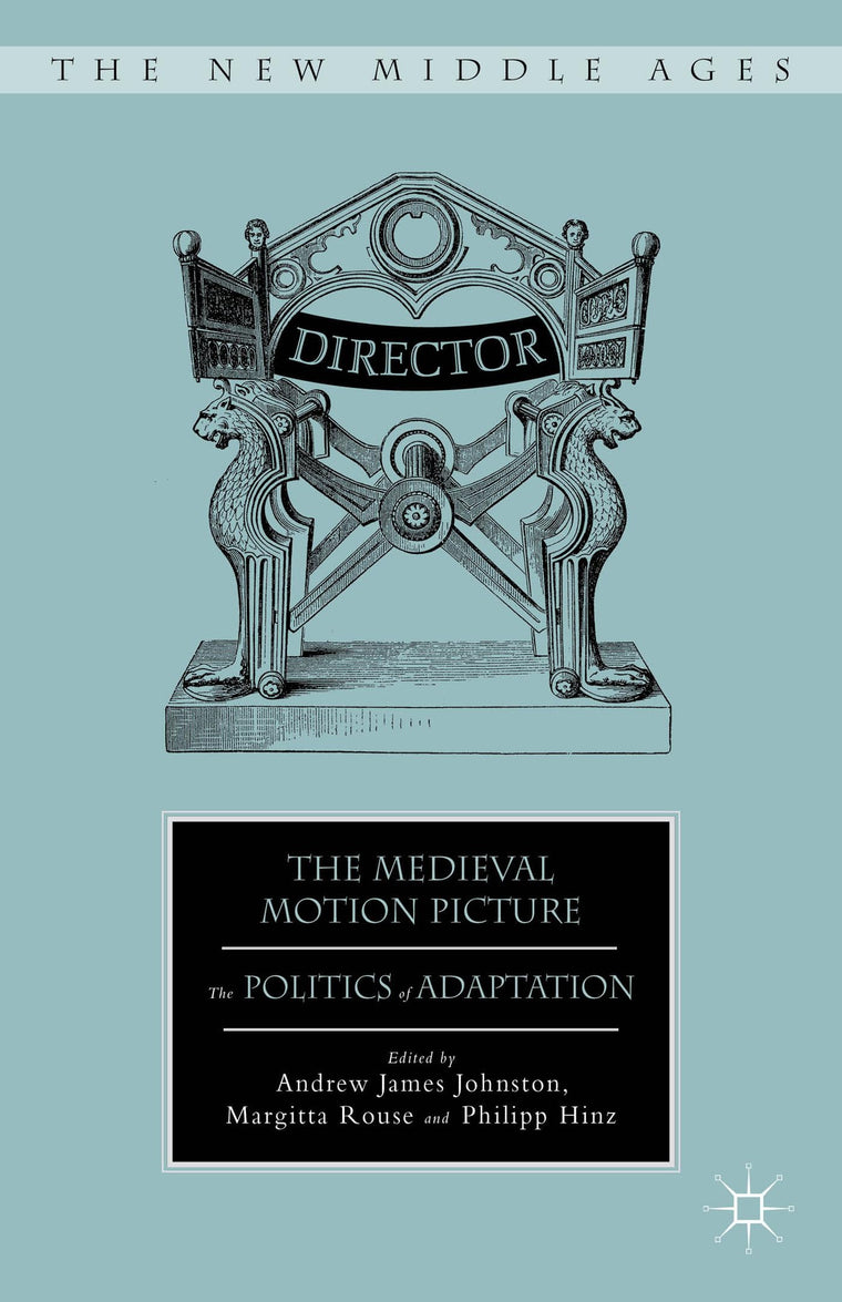The Medieval Motion Picture: The Politics of Adaptation (The New Middle Ages)