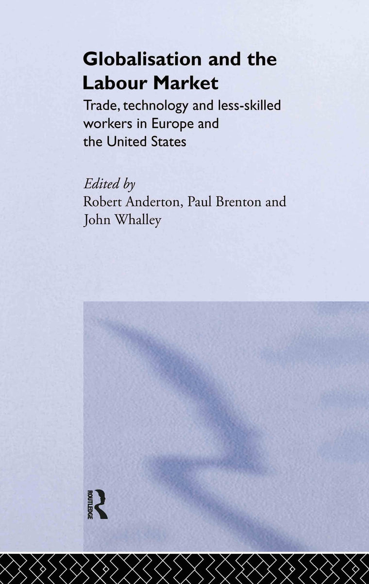 Globalisation and the Labour Market: Trade, Technology and Less Skilled Workers in Europe and the United States (Routledge Studies in the Modern World Economy)