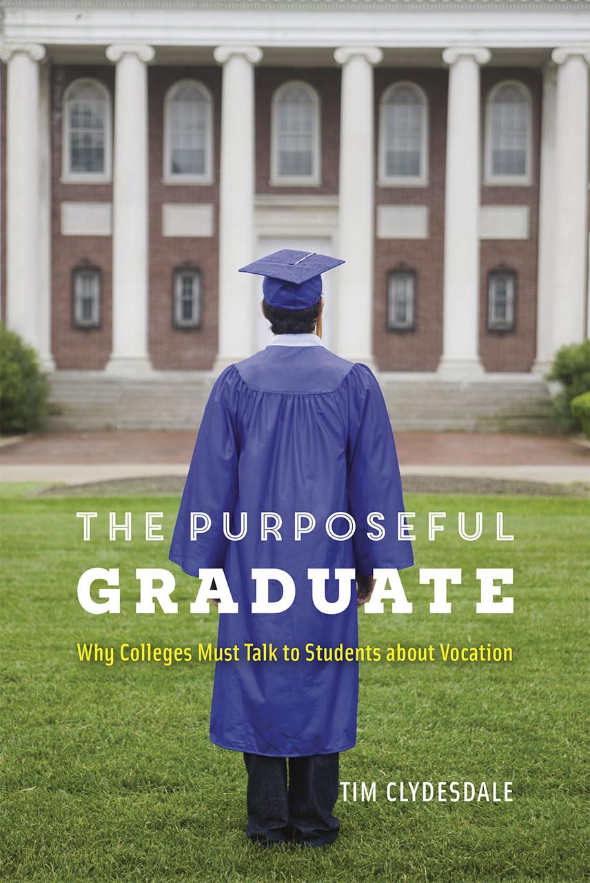 The Purposeful Graduate: Why Colleges Must Talk to Students about Vocation