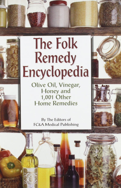 The Folk Remedy Encyclopedia: Olive Oil, Vinegar, Honey and 1,001 Other Home Remedies
