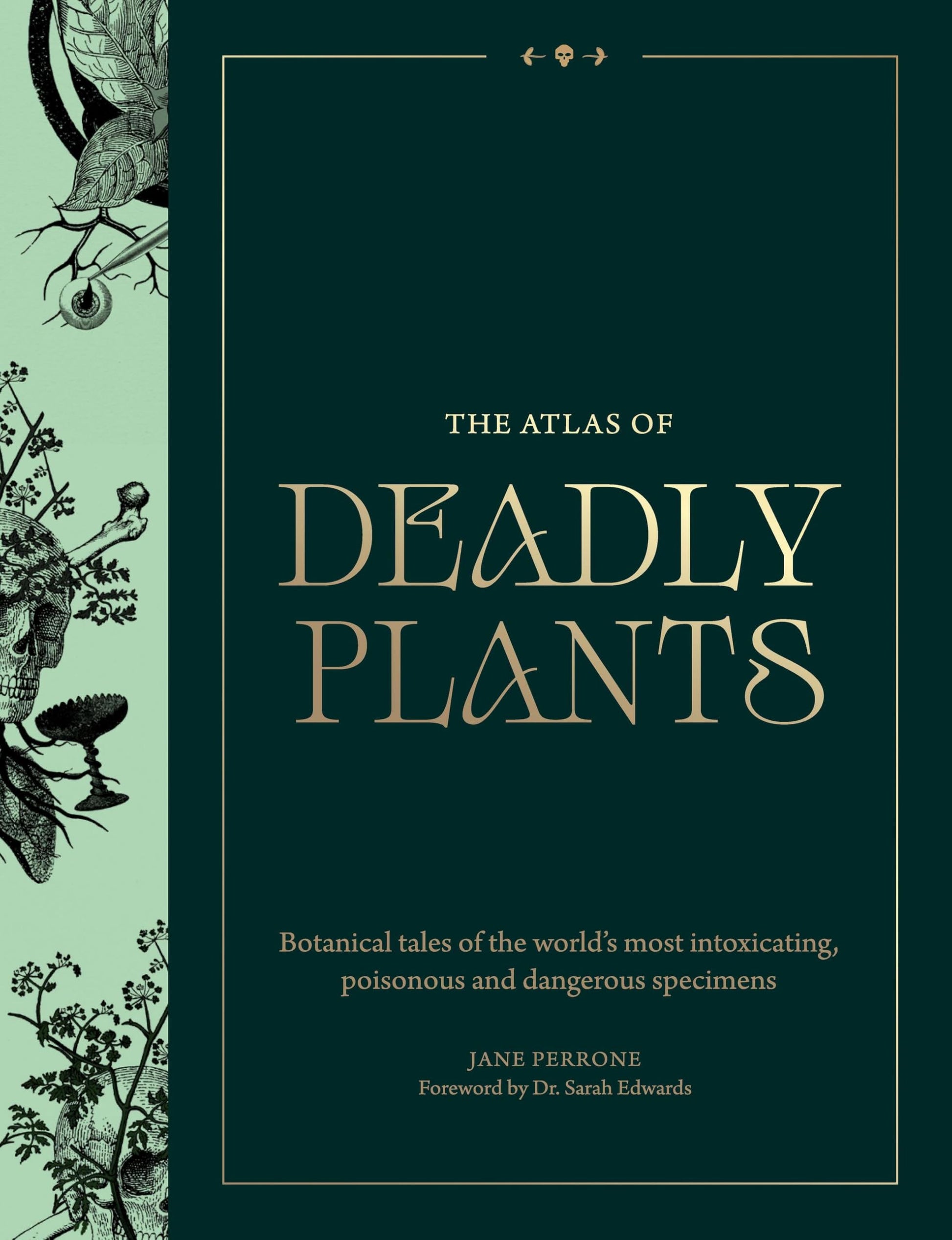 Atlas of Deadly Plants: Botanical Tales of the Worlds Most Intoxicating, Poisonous and Dangerous Specimens