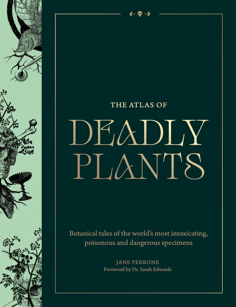 Atlas of Deadly Plants: Botanical Tales of the Worlds Most Intoxicating, Poisonous and Dangerous Specimens