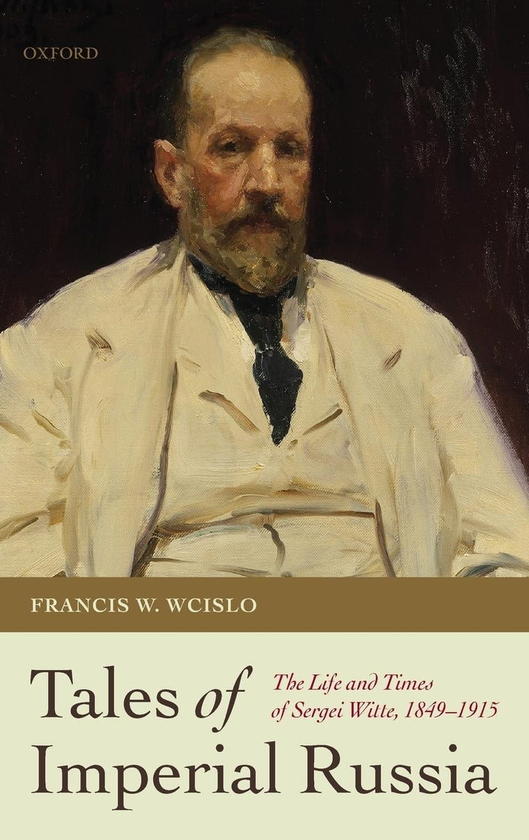 Tales of Imperial Russia: The Life and Times of Sergei Witte, 1849-1915