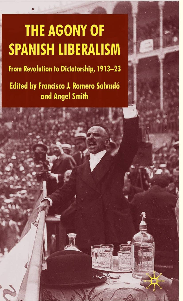 The Agony of Spanish Liberalism: From Revolution to Dictatorship 1913-23