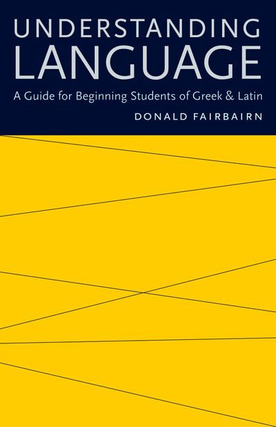 Understanding Language: A Guide for Beginning Students of Greek and Latin