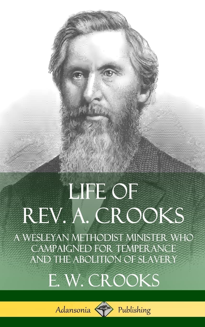 Life of Rev. A. Crooks: A Wesleyan Methodist Minister who Campaigned for Temperance and the Abolition of Slavery (Hardcover)