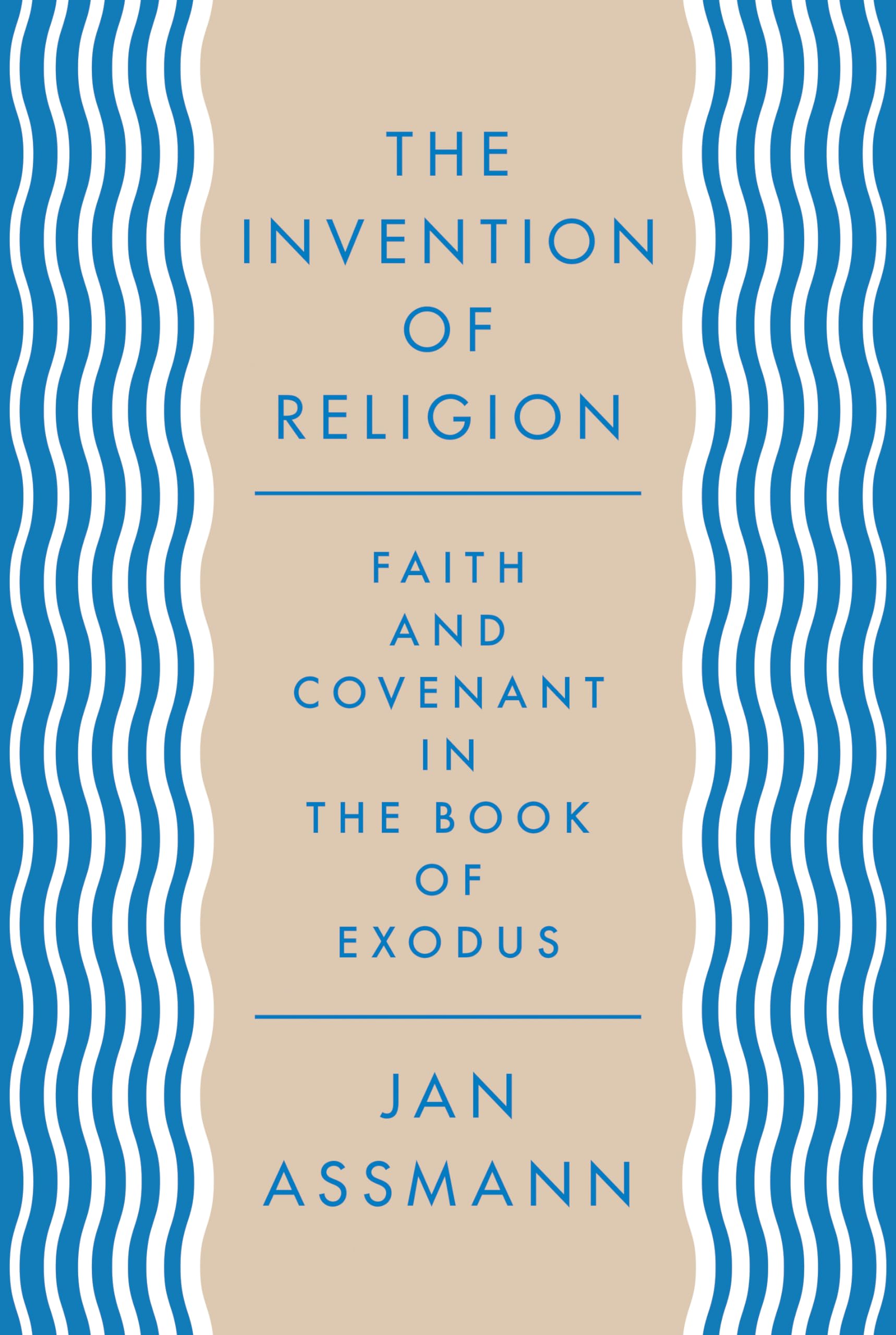 The Invention of Religion: Faith and Covenant in the Book of Exodus