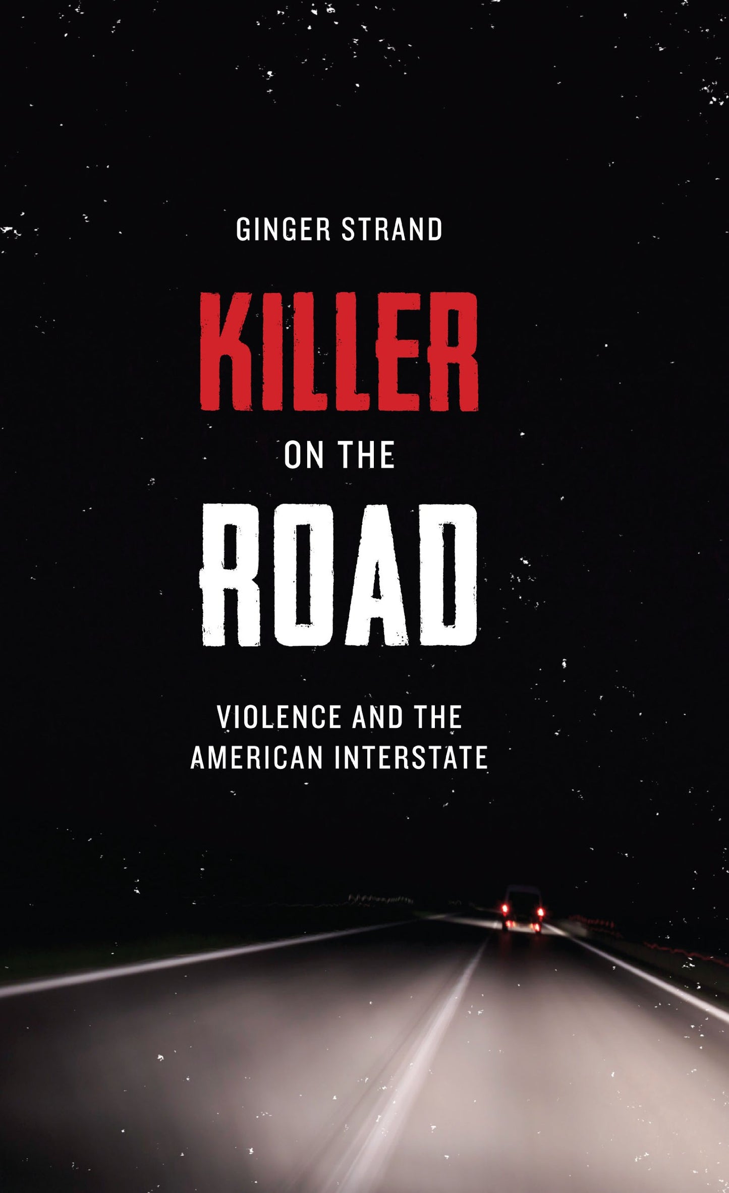 Killer on the Road: Violence and the American Interstate (Di