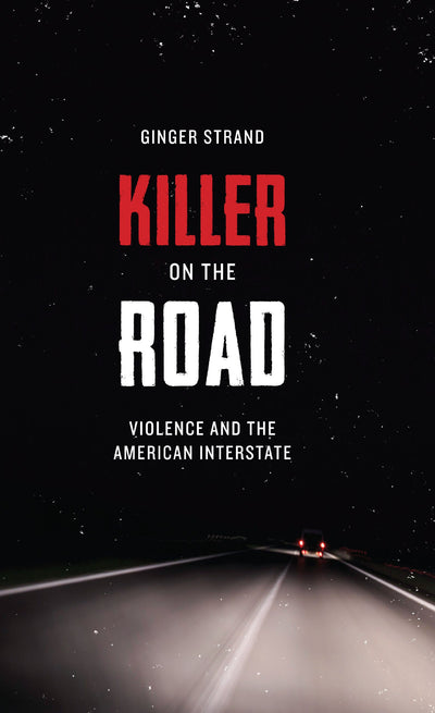 Killer on the Road: Violence and the American Interstate (Di