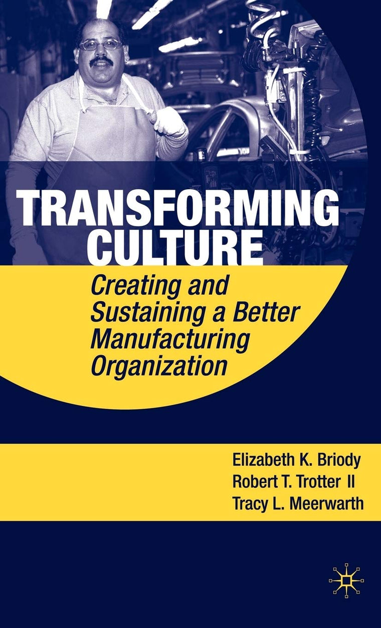Transforming Culture: Creating and Sustaining a Better Manufacturing Organization