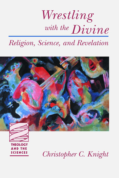 Wrestling with the Divine: Religion, Science, and Revelation (Theology and the Sciences)