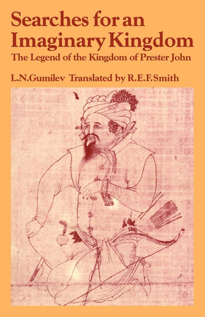 Searches for an Imaginary Kingdom: The Legend of the Kingdom of Prester John (Past and Present Publications)