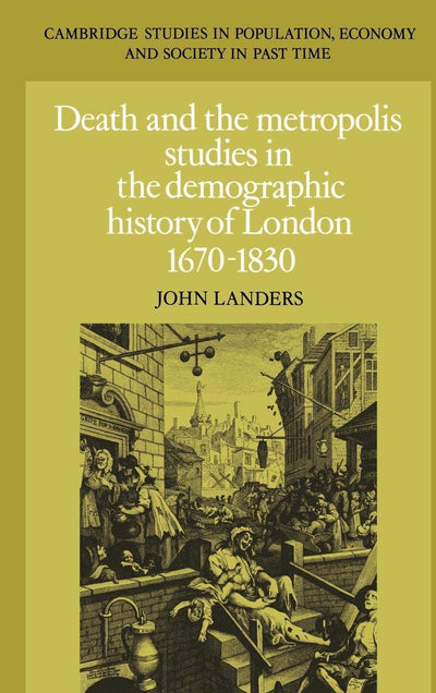 Death and the Metropolis: Studies in the Demographic History of London, 1670-1830 (Cambridge Studies in Population, Economy and Society in Past Time, Series Number 20)