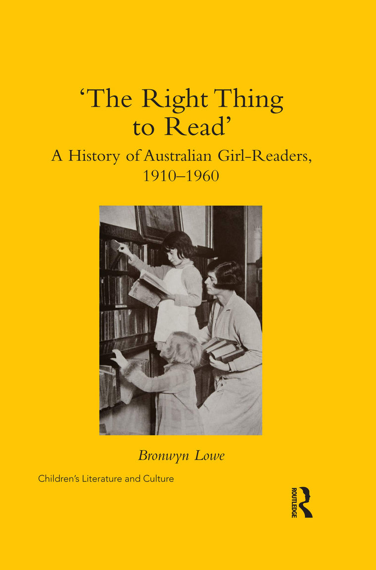 The Right Thing to Read: A History of Australian Girl-Readers, 1910-1960 (Children's Literature and Culture)