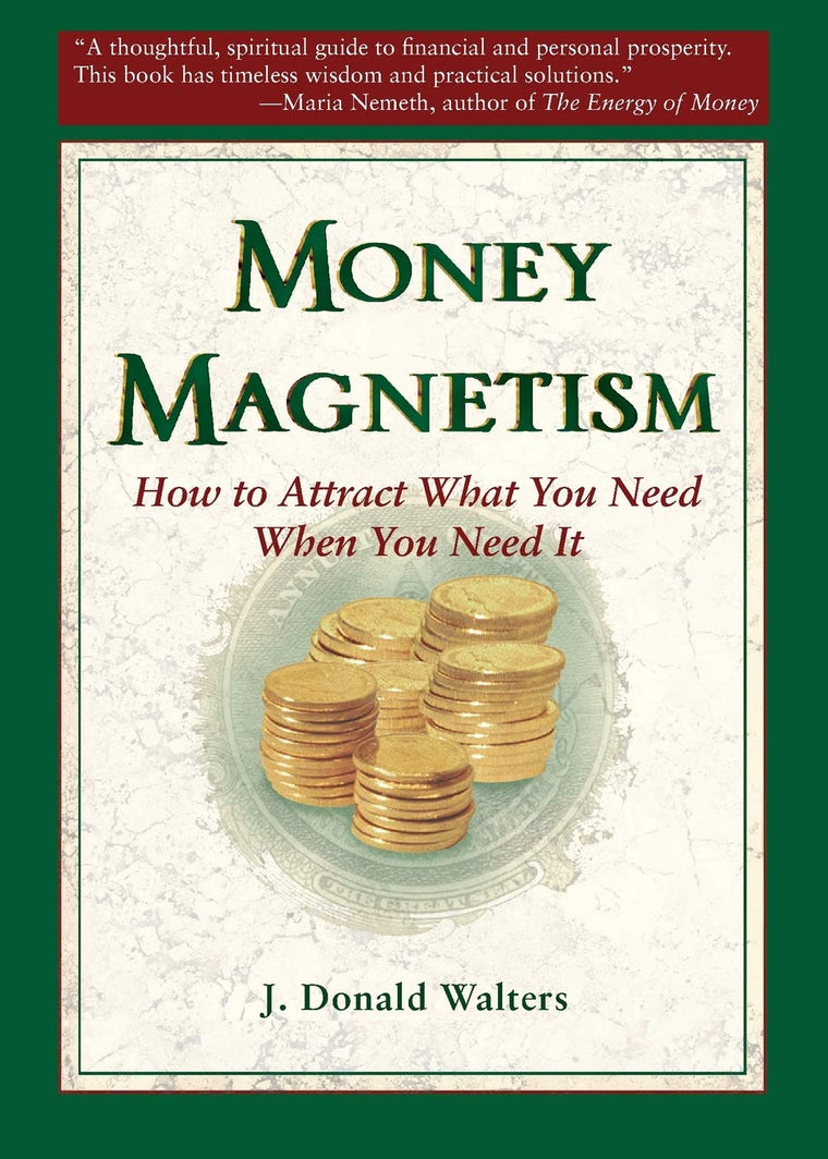 Money Magnetism: How to Attract What You Need When You Need It