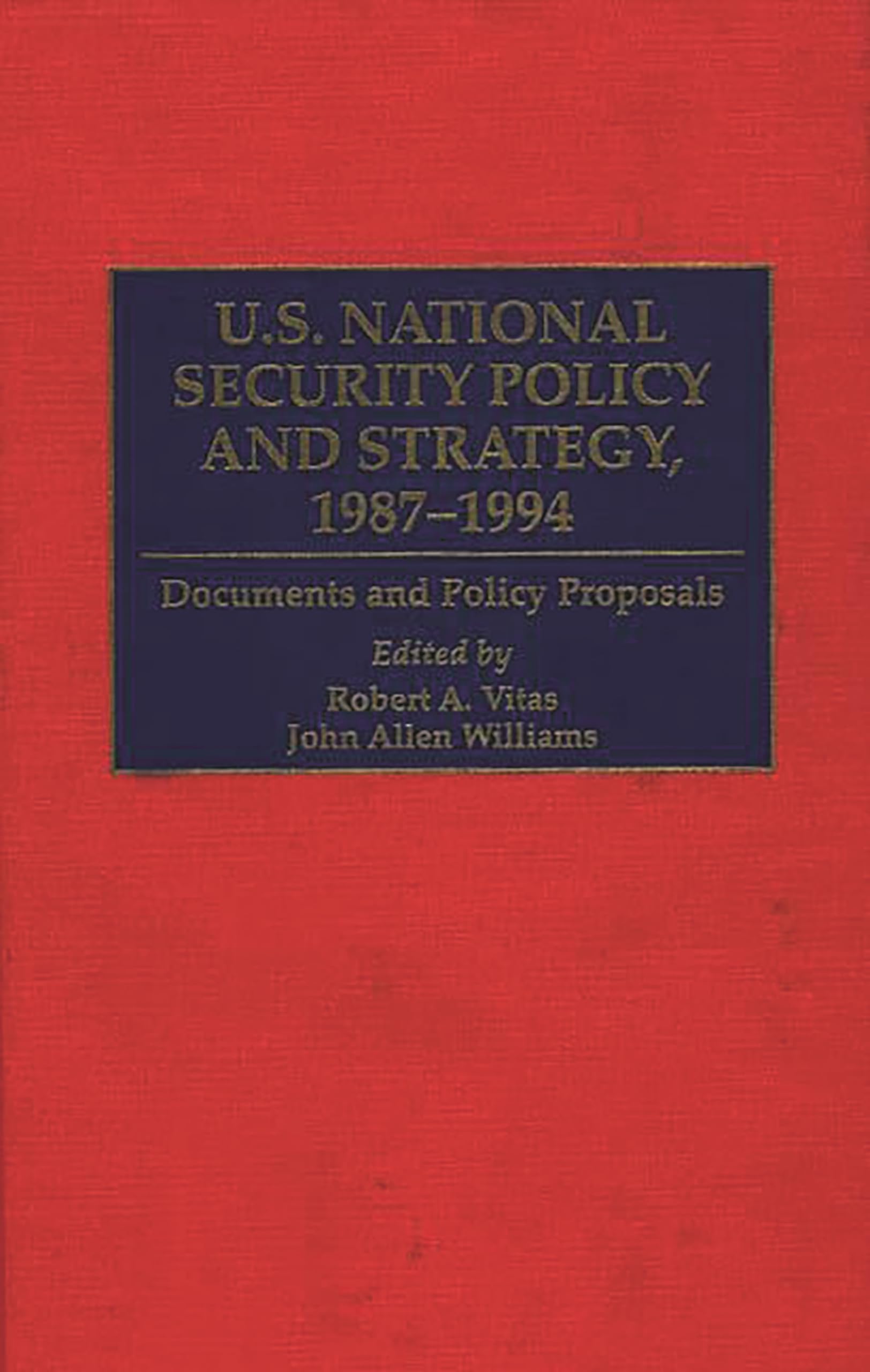 U.S. National Security Policy and Strategy, 1987-1994: Documents and Policy Proposals (Greenwood Reference Volumes on American Public Policy Formation)