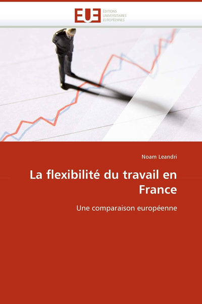 La flexibilité du travail en France: Une comparaison européenne (Omn.Univ.Europ.) (French Edition)