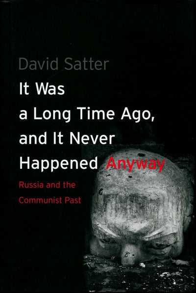 It Was a Long Time Ago, and It Never Happened Anyway: Russia and the Communist Past