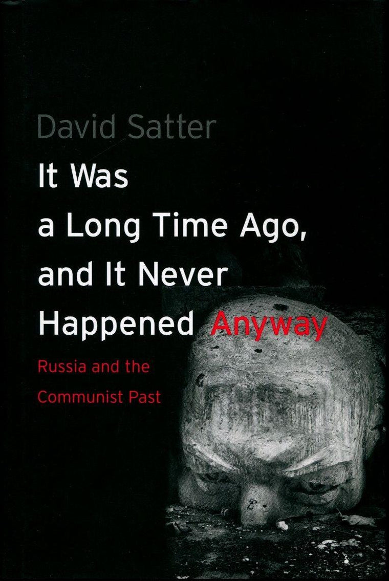 It Was a Long Time Ago, and It Never Happened Anyway: Russia and the Communist Past