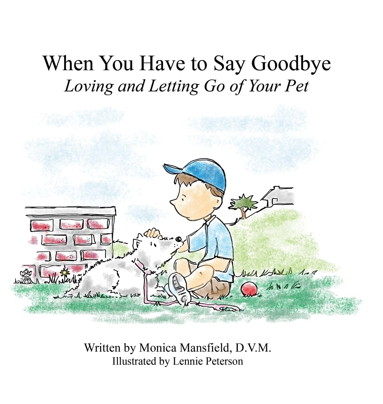 When You Have to Say Goodbye: Loving and Letting Go of Your Pet: Loving and Letting Go of Your Pet