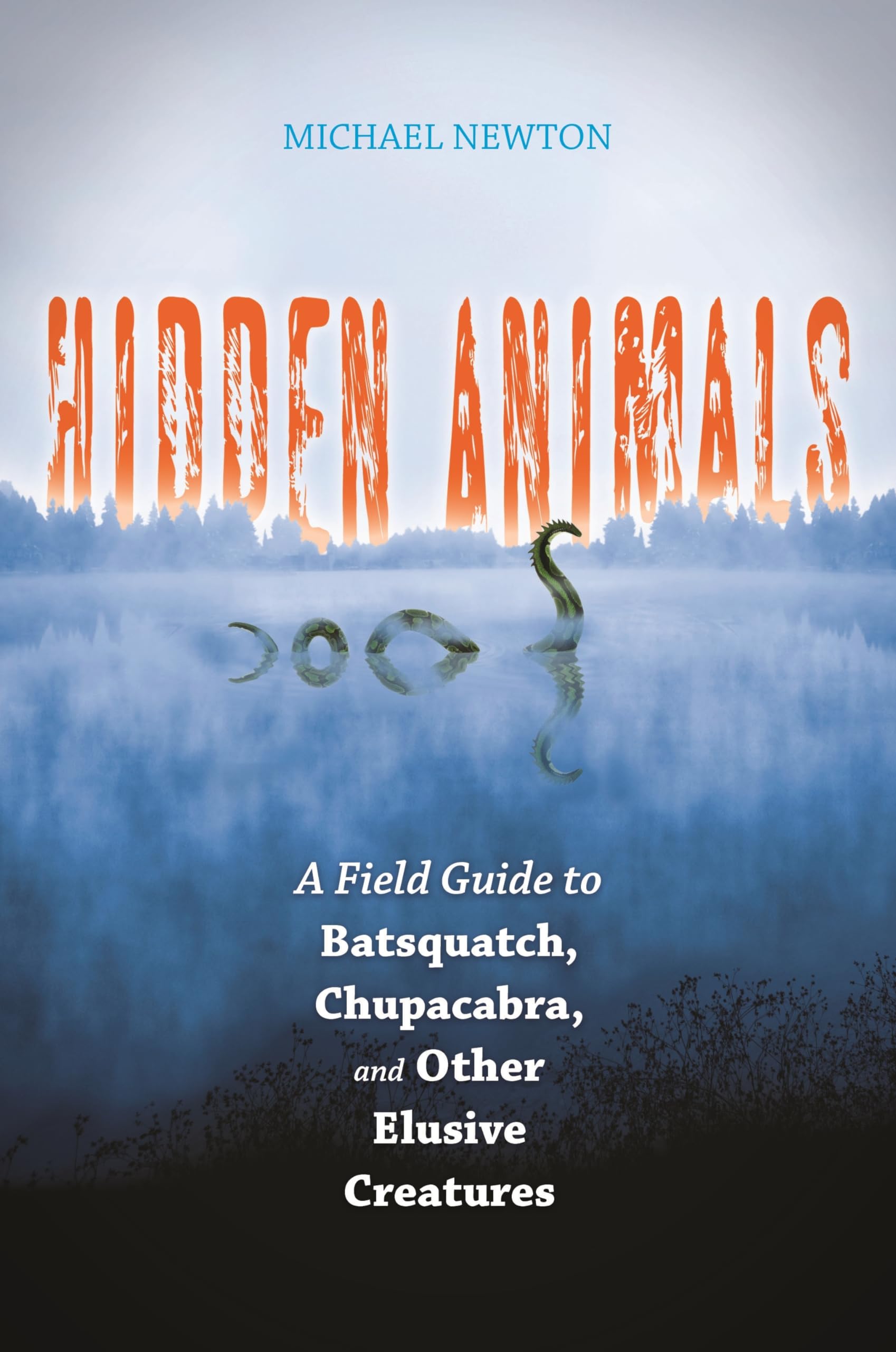 Hidden Animals: A Field Guide to Batsquatch, Chupacabra, and Other Elusive Creatures
