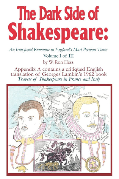 The Dark Side of Shakespeare:An Iron-fisted Romantic in England's Most Perilous Times: Volume I of III