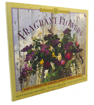 Fragrant Flowers: Simple Secrets for Glorious Gardens -- Indoors and Out: A Garden Style Book