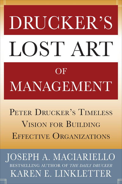 Druckers Lost Art of Management: Peter Druckers Timeless Vision for Building Effective Organizations