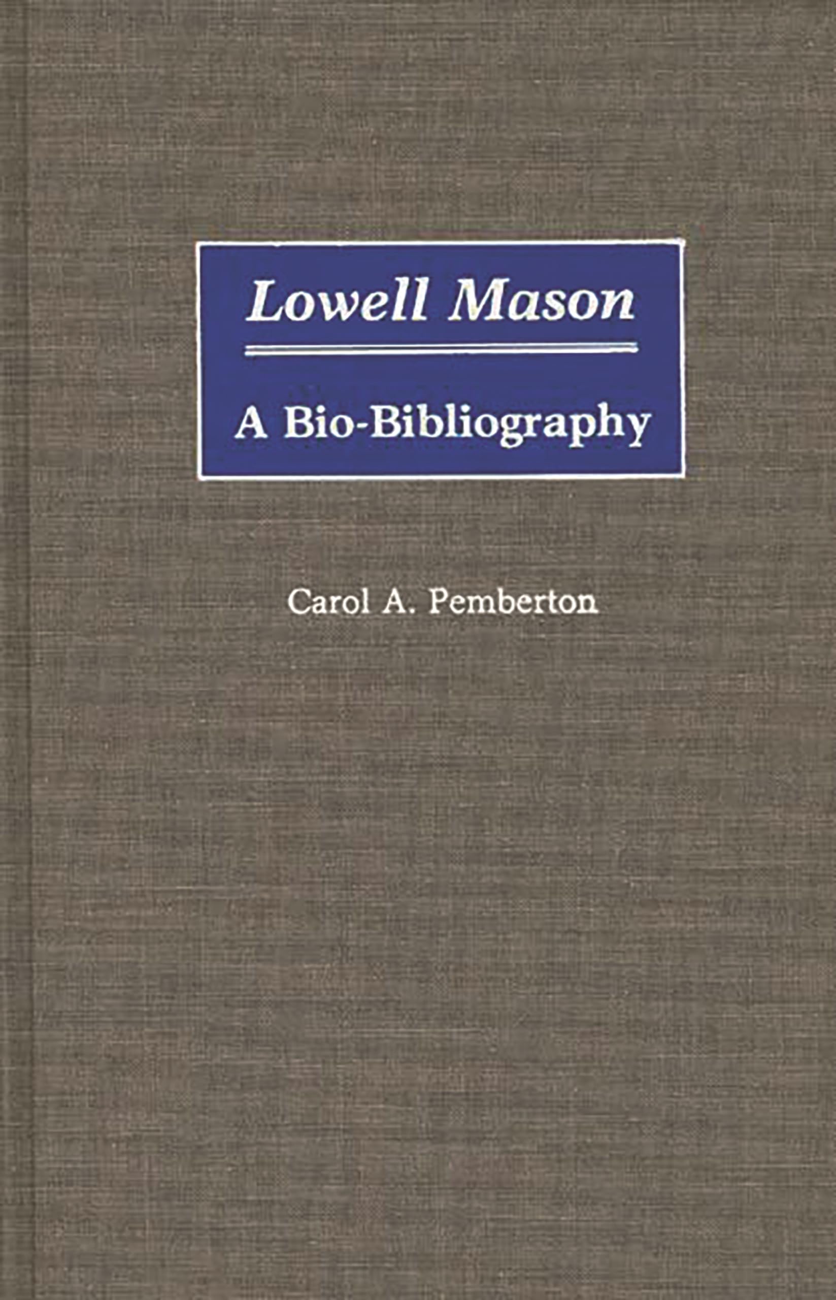 Lowell Mason: A Bio-Bibliography (Bio-Bibliographies in Music)