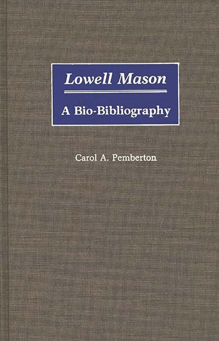 Lowell Mason: A Bio-Bibliography (Bio-Bibliographies in Music)