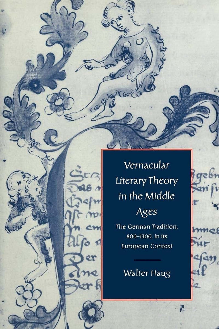 Vernacular Literary Theory in the Middle Ages: The German Tradition, 800-1300, in its European Context (Cambridge Studies in Medieval Literature, Series Number 29)