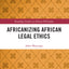Africanizing African Legal Ethics (Routledge Studies in African Philosophy)